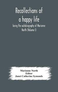 Cover image for Recollections of a happy life, being the autobiography of Marianne North (Volume I)