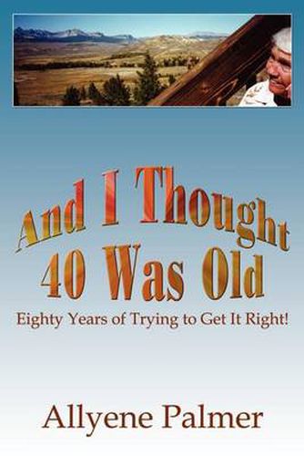 Cover image for And I Thought 40 Was Old: Eighty Years of Trying to Get It Right!