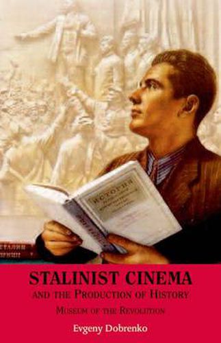 Cover image for Stalinist Cinema and the Production of History: Museum of the Revolution