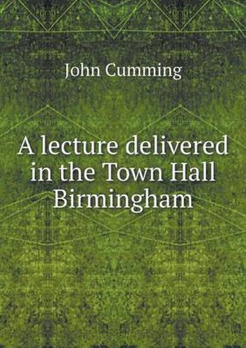 Cover image for A lecture delivered in the Town Hall Birmingham