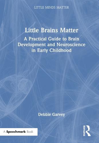 Cover image for Little Brains Matter: A Practical Guide to Brain Development and Neuroscience in Early Childhood