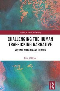 Cover image for Challenging the Human Trafficking Narrative: Victims, Villains, and Heroes