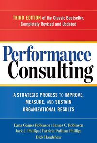 Cover image for Performance Consulting: A Strategic Process to Improve, Measure, and Sustain Organizational Results