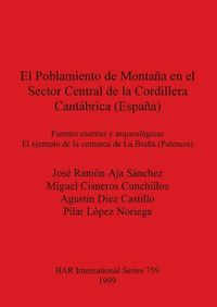 Cover image for El Poblamiento de Montana en el Sector Central de la Cordillera Cantabrica (Espana): Fuentes escritas y arqueologicas. El ejemplo de la comarca de La Brana (Palencia)