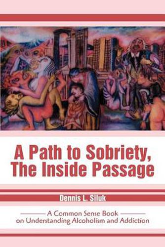 Cover image for A Path to Sobriety, the Inside Passage: A Common Sense Book on Understanding Alcoholism and Addiction