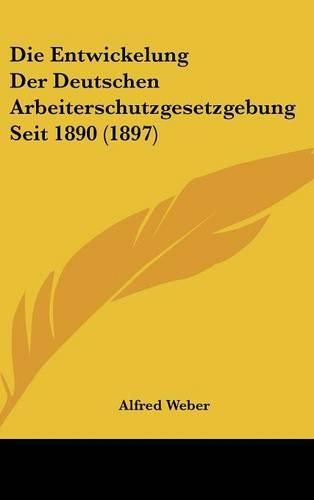 Die Entwickelung Der Deutschen Arbeiterschutzgesetzgebung Seit 1890 (1897)