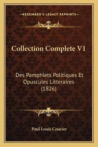 Cover image for Collection Complete V1: Des Pamphlets Politiques Et Opuscules Litteraires (1826)