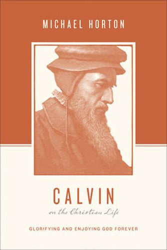 Cover image for Calvin on the Christian Life: Glorifying and Enjoying God Forever