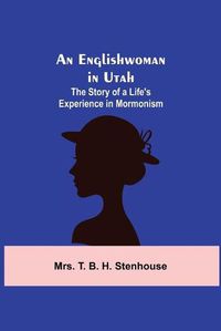 Cover image for An Englishwoman in Utah: The Story of a Life's Experience in Mormonism