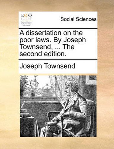 Cover image for A Dissertation on the Poor Laws. by Joseph Townsend, ... the Second Edition.