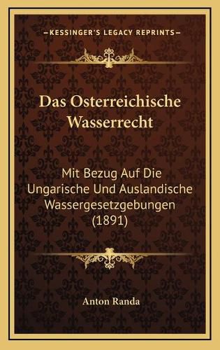 Cover image for Das Osterreichische Wasserrecht: Mit Bezug Auf Die Ungarische Und Auslandische Wassergesetzgebungen (1891)