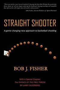 Cover image for Straight Shooter: A game-changing new approach to basketball shooting