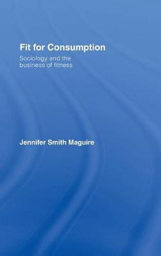 Cover image for Fit for Consumption: Sociology and the Business of Fitness