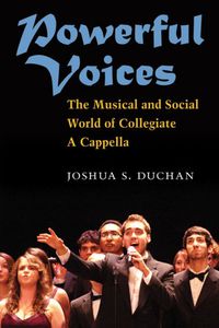 Cover image for Powerful Voices: The Musical and Social World of Collegiate A Cappella