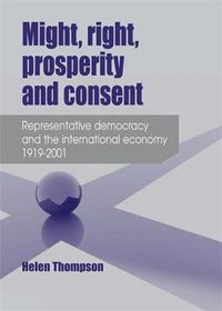 Cover image for Might, Right, Prosperity and Consent: Representative Democracy and the International Economy 1919-2001