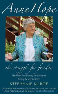 Cover image for Anne Hope: The Struggle for Freedom: The life of the visionary co-founder of Training for Transformation