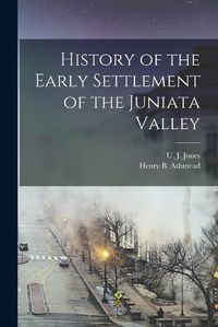 Cover image for History of the Early Settlement of the Juniata Valley