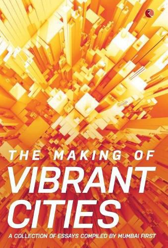 Cover image for The Making Of Vibrant Cities: A Collection Of Essays Compiled By Mumbai First