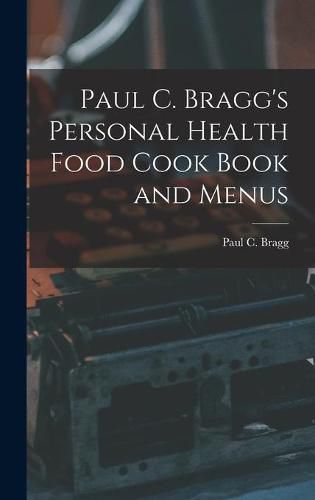 Cover image for Paul C. Bragg's Personal Health Food Cook Book and Menus