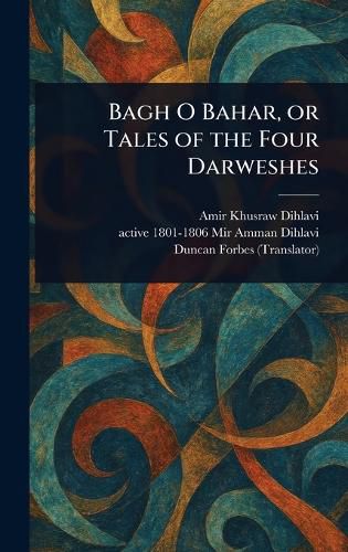 Cover image for Bagh O Bahar, or Tales of the Four Darweshes