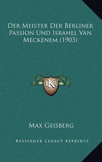 Cover image for Der Meister Der Berliner Passion Und Israhel Van Meckenem (1903)