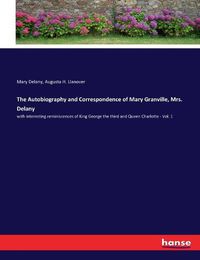 Cover image for The Autobiography and Correspondence of Mary Granville, Mrs. Delany: with interesting reminiscences of King George the third and Queen Charlotte - Vol. 1