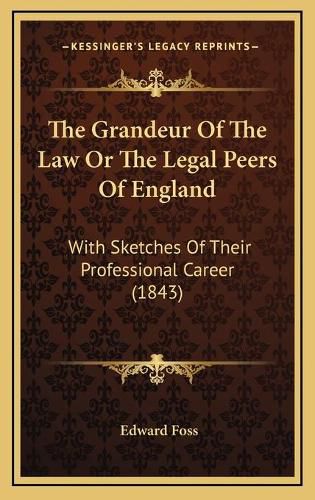 The Grandeur of the Law or the Legal Peers of England: With Sketches of Their Professional Career (1843)