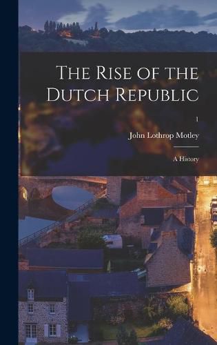 Cover image for The Rise of the Dutch Republic: a History; 1