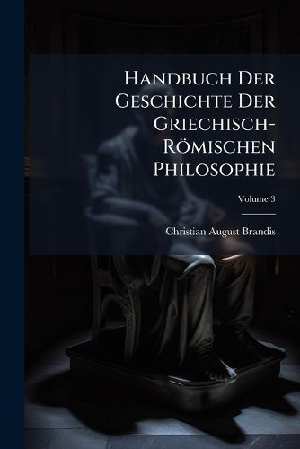 Cover image for Handbuch Der Geschichte Der Griechisch-Rmischen Philosophie, Volume 3