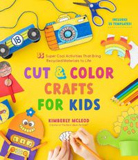 Cover image for Cut & Color Crafts for Kids: 35 Super Cool Activities That Bring Recycled Materials to Life