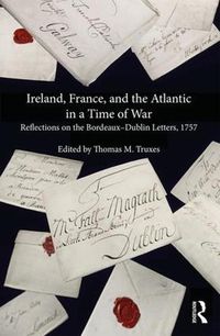 Cover image for Ireland, France, and the Atlantic in a Time of War: Reflections on the Bordeaux-Dublin Letters, 1757