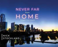 Cover image for Never Far from Home: Images from Austin