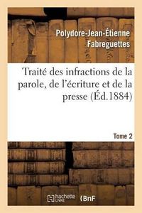 Cover image for Traite Des Infractions de la Parole, de l'Ecriture Et de la Presse Tome 2