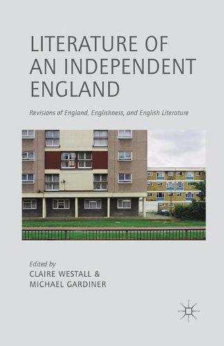 Literature of an Independent England: Revisions of England, Englishness and English Literature