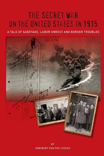 Cover image for The Secret War on the United States in 1915: A Tale of Sabotage, Labor Unrest, and Border Troubles