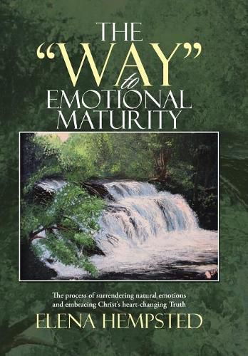 Cover image for The Way to Emotional Maturity: The process of surrendering natural emotions and embracing Christ's heart-changing Truth