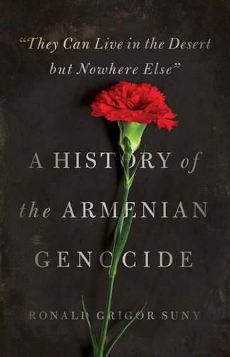 Cover image for They Can Live in the Desert but Nowhere Else: A History of the Armenian Genocide