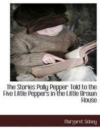 Cover image for The Stories Polly Pepper Told to the Five Little Peppers in the Little Brown House