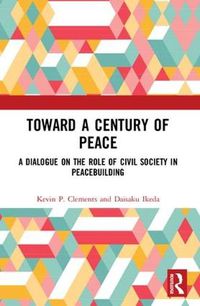 Cover image for Toward a Century of Peace: A dialogue on the role of civil society in peacebuilding