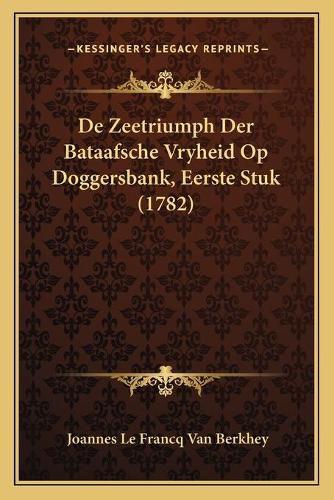 Cover image for de Zeetriumph Der Bataafsche Vryheid Op Doggersbank, Eerste Stuk (1782)