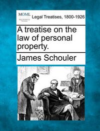 Cover image for A Treatise on the Law of Personal Property.