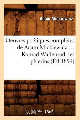 Oeuvres Poetiques Completes de Adam Mickiewicz, .... Konrad Wallenrod, Les Pelerins (Ed.1859)