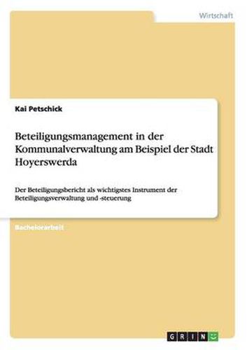 Cover image for Beteiligungsmanagement in der Kommunalverwaltung am Beispiel der Stadt Hoyerswerda: Der Beteiligungsbericht als wichtigstes Instrument der Beteiligungsverwaltung und -steuerung