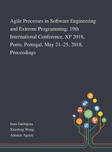 Cover image for Agile Processes in Software Engineering and Extreme Programming: 19th International Conference, XP 2018, Porto, Portugal, May 21-25, 2018, Proceedings