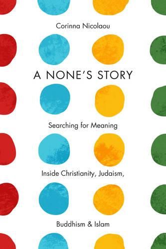 Cover image for A None's Story: Searching for Meaning Inside Christianity, Judaism, Buddhism, and Islam