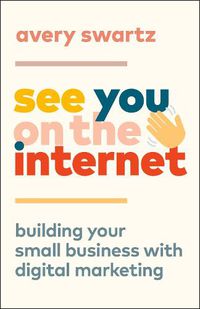 Cover image for See You on the Internet: Building Your Small Business with Digital Marketing