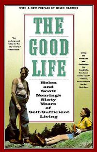 Cover image for The Good Life: Helen and Scott Nearing's Sixty Years of Self-Sufficient Living