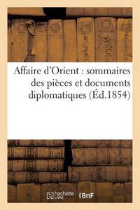 Cover image for Affaire d'Orient: Sommaires Des Pieces Et Documents Diplomatiques, Relatifs A La Question d'Orient