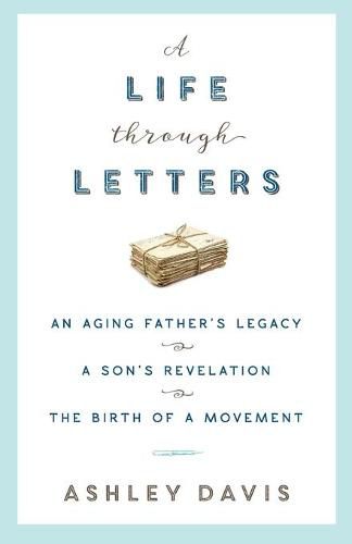 A Life Through Letters: An Aging Father's Legacy, a Son's Revelation, the Birth of a Movement