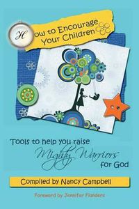 Cover image for How to Encourage Your Children: Tools to Help You Raise Mighty Warriors for God